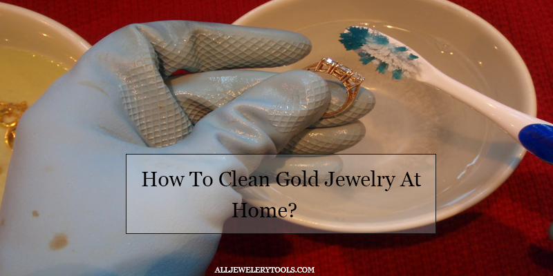 How To Clean Gold Jewelry At Home? - All Jewelery Too