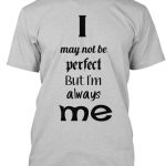 Tshirts With Sayings | Designer Tshirts - I may not be perfect But .